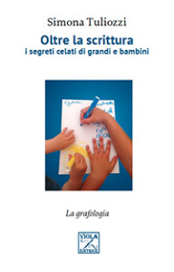 Recensione Libro “Oltre la scrittura i segreti celati di grandi e bambini” Recensione Libro “Oltre la scrittura i segreti celati di grandi e bambini”