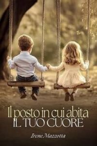 Il posto in cui abita il tuo cuore di Irene Mazzotta