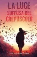 La luce soffusa del crepuscolo di Maria Luisa Duma