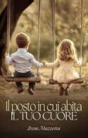 Il posto in cui abita il tuo cuore di Irene Mazzotta
